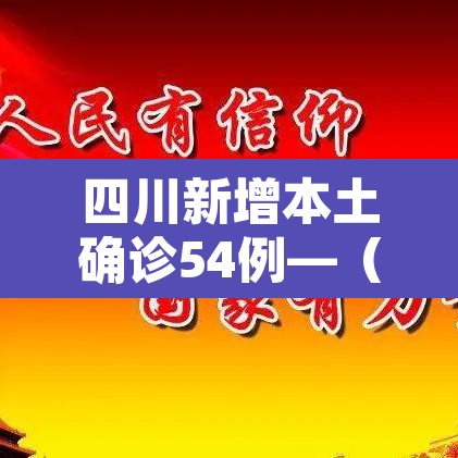 四川新增本土确诊54例—(四川新增确诊病例轨迹) 四川新增本土确诊54例—(四川新增确诊病例轨迹)