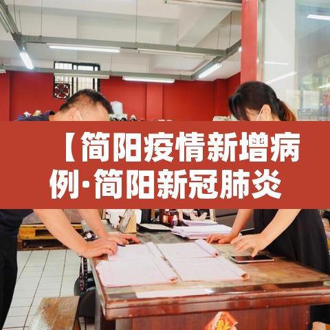 【简阳疫情新增病例·简阳新冠肺炎最新情况】 【简阳疫情新增病例·简阳新冠肺炎最新情况】