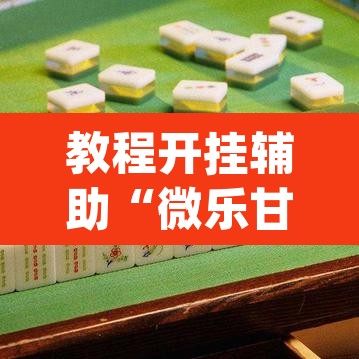 教程开挂辅助“微乐甘肃麻将开挂教程”(透视挂)辅助透视教程