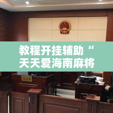 教程开挂辅助“天天爱海南麻将确实有挂吗	”其实确实有挂