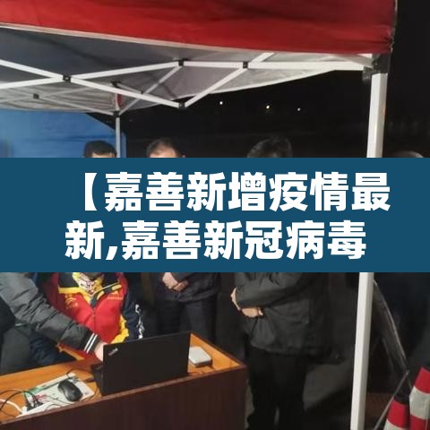 【嘉善新增疫情最新,嘉善新冠病毒最新公告】