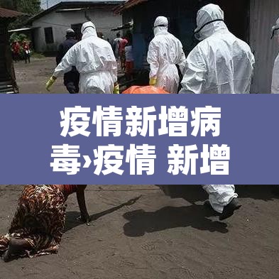 疫情新增病毒›疫情 新增 疫情新增病毒›疫情 新增