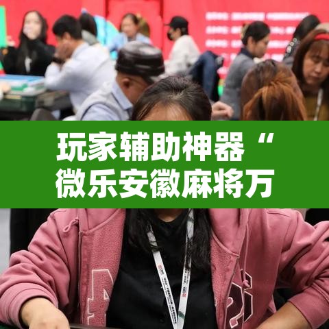 玩家辅助神器“微乐安徽麻将万能开挂器”附辅助神器开挂脚本详细步骤