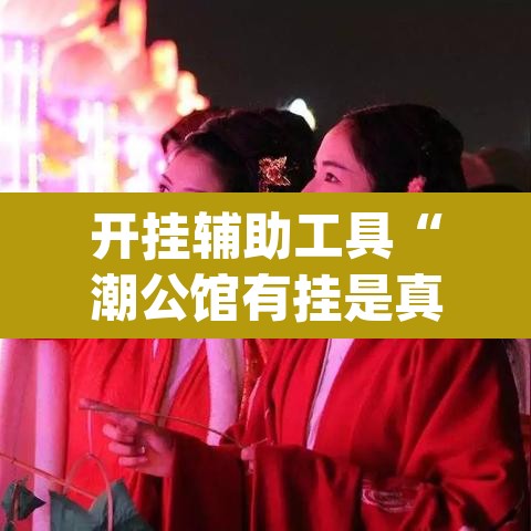 开挂辅助工具“潮公馆有挂是真的	”(透视挂)辅助透视教程