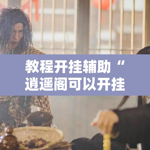 教程开挂辅助“逍遥阁可以开挂吗有挂”(透视)其实确实有挂