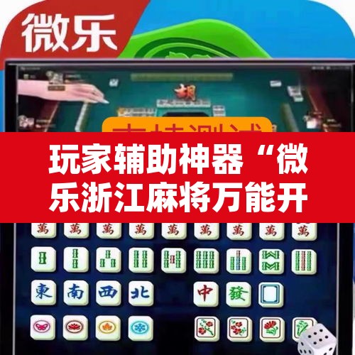 玩家辅助神器“微乐浙江麻将万能开挂器免费”附辅助神器开挂脚本详细步骤