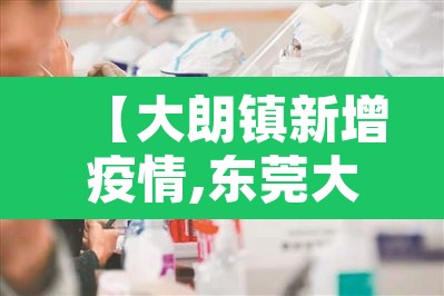 【大朗镇新增疫情,东莞大朗镇有疫情吗】 【大朗镇新增疫情,东莞大朗镇有疫情吗】