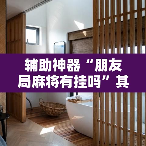 辅助神器“朋友局麻将有挂吗	”其实确实有挂