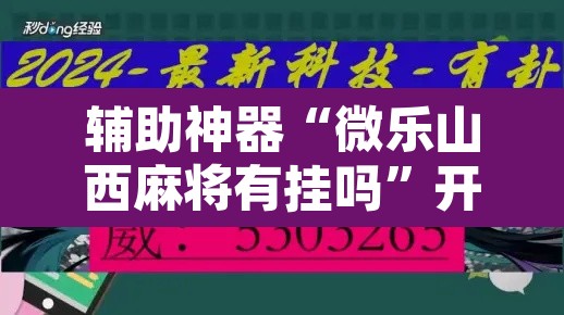 辅助神器“微乐山西麻将有挂吗”开挂辅助脚本+详细开挂安装教程