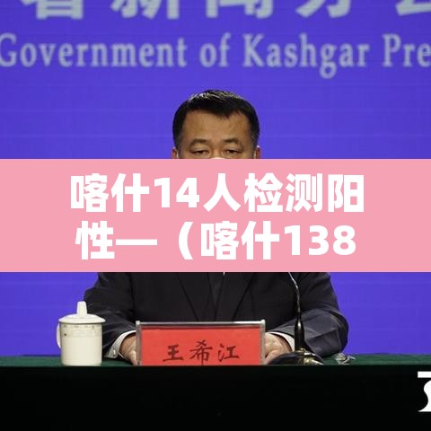 喀什14人检测阳性—(喀什138例) 喀什14人检测阳性—(喀什138例)
