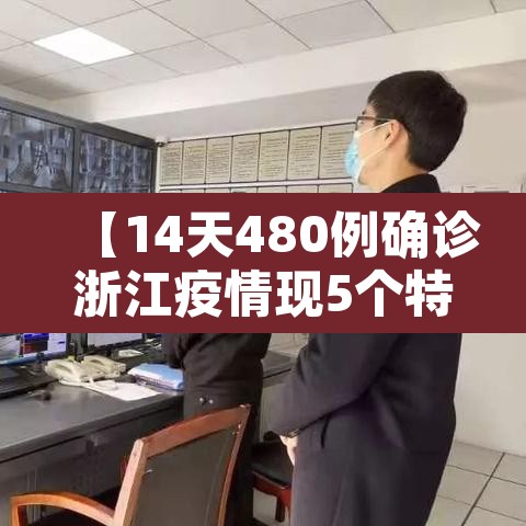 【14天480例确诊浙江疫情现5个特点,浙江的疫情状况】 【14天480例确诊浙江疫情现5个特点,浙江的疫情状况】