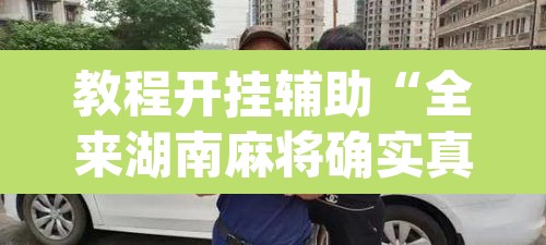 教程开挂辅助“全来湖南麻将确实真的有挂	”(透视挂)辅助透视教程