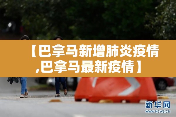 【巴拿马新增肺炎疫情,巴拿马最新疫情】