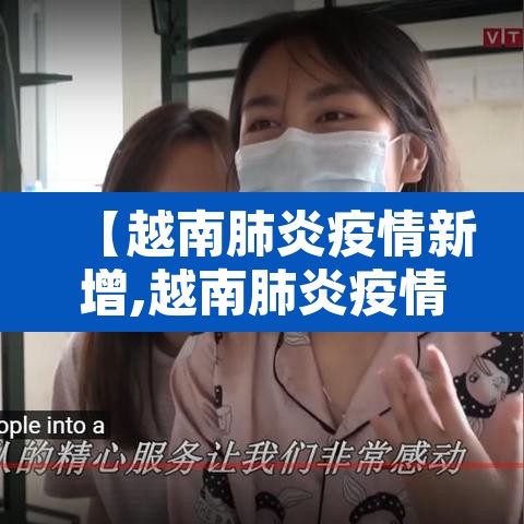 【越南肺炎疫情新增,越南肺炎疫情实时动态】