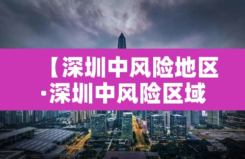 【深圳中风险地区·深圳中风险区域】 【深圳中风险地区·深圳中风险区域】