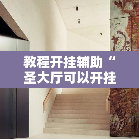 教程开挂辅助“圣大厅可以开挂作弊软件吗”其实确实有挂