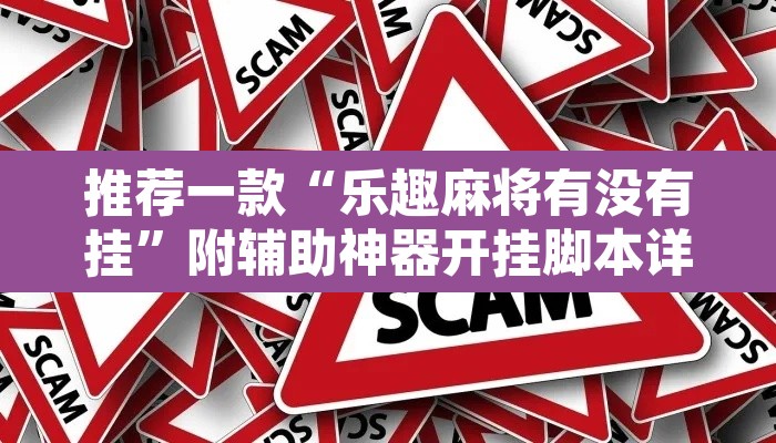 推荐一款“乐趣麻将有没有挂”附辅助神器开挂脚本详细步骤