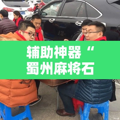 辅助神器“蜀州麻将石城确实真的有挂”其实确实有挂