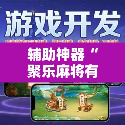 辅助神器“聚乐麻将有没有挂怎么开挂”开挂辅助脚本+详细开挂安装教程