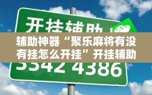 辅助神器“聚乐麻将有没有挂怎么开挂	”开挂辅助脚本+详细开挂安装教程