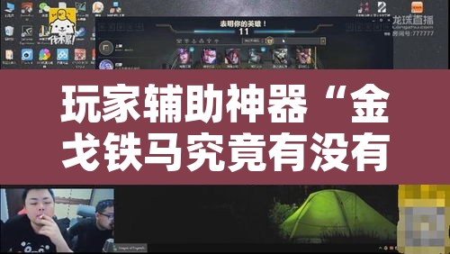 玩家辅助神器“金戈铁马究竟有没有挂”开挂辅助脚本+详细开挂安装教程