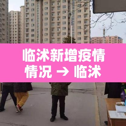 临沭新增疫情情况 → 临沭新增疫情情况通报 临沭新增疫情情况 → 临沭新增疫情情况通报