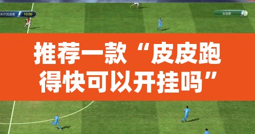 推荐一款“皮皮跑得快可以开挂吗”(透视)其实确实有挂