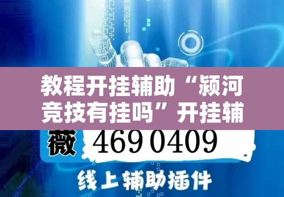 教程开挂辅助“颍河竞技有挂吗	”开挂辅助脚本+详细开挂安装教程
