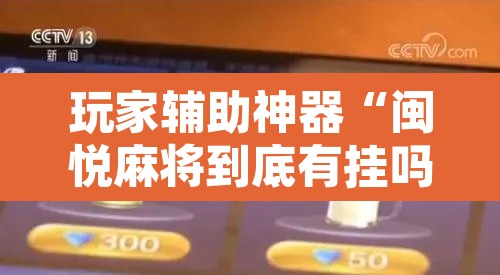 玩家辅助神器“闽悦麻将到底有挂吗	”其实确实有挂