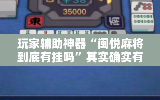 玩家辅助神器“闽悦麻将到底有挂吗	”其实确实有挂