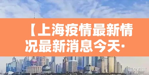 【上海疫情最新情况最新消息今天·上海疫情最新动态】 【上海疫情最新情况最新消息今天·上海疫情最新动态】