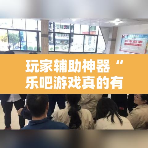 玩家辅助神器“乐吧游戏真的有挂吗”开挂辅助脚本+详细开挂安装教程