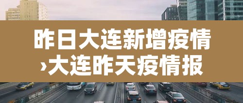 昨日大连新增疫情›大连昨天疫情报告 昨日大连新增疫情›大连昨天疫情报告