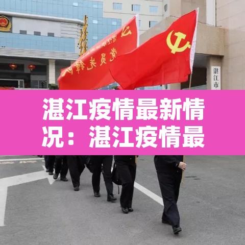 湛江疫情最新情况:湛江疫情最新情况最新消息 湛江疫情最新情况:湛江疫情最新情况最新消息