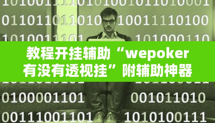 教程开挂辅助“wepoker有没有透视挂	”附辅助神器开挂脚本详细步骤