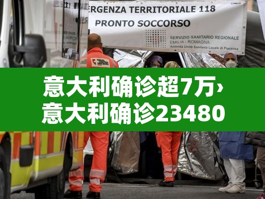 意大利确诊超7万›意大利确诊234801 意大利确诊超7万›意大利确诊234801