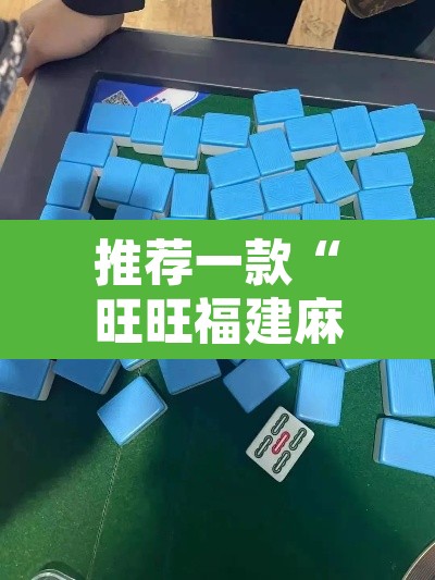 推荐一款“旺旺福建麻将有挂吗”其实确实有挂