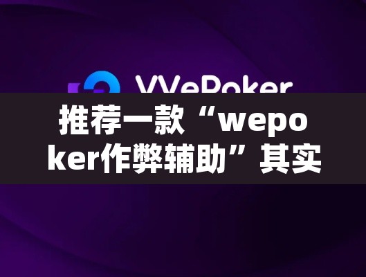 推荐一款“wepoker作弊辅助”其实确实有挂
