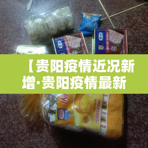 【贵阳疫情近况新增·贵阳疫情最新报道】 【贵阳疫情近况新增·贵阳疫情最新报道】