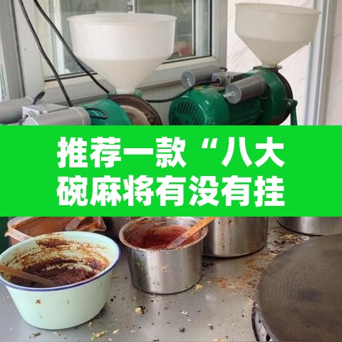 推荐一款“八大碗麻将有没有挂	”其实确实有挂