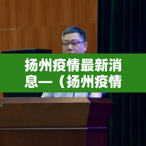 扬州疫情最新消息—(扬州疫情最新消息12例) 扬州疫情最新消息—(扬州疫情最新消息12例)
