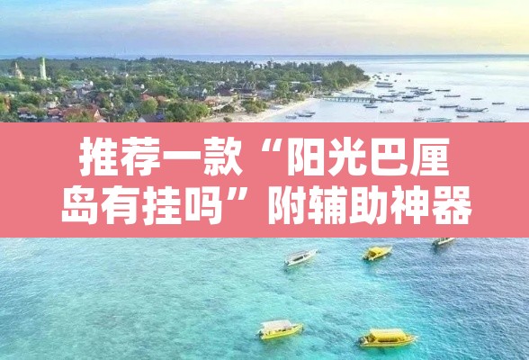 推荐一款“阳光巴厘岛有挂吗”附辅助神器开挂脚本详细步骤