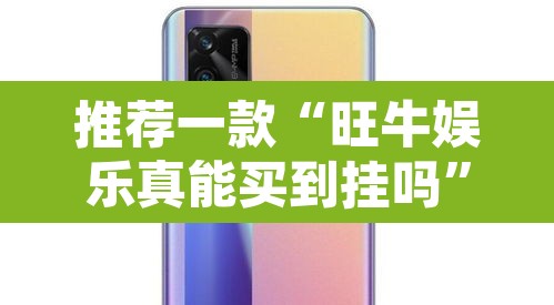 推荐一款“旺牛娱乐真能买到挂吗”其实确实有挂