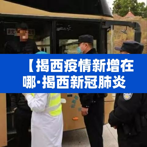 【揭西疫情新增在哪·揭西新冠肺炎疫情最新消息】 【揭西疫情新增在哪·揭西新冠肺炎疫情最新消息】