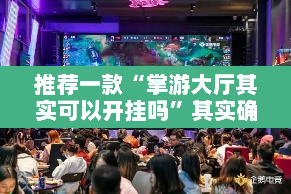 推荐一款“掌游大厅其实可以开挂吗”其实确实有挂