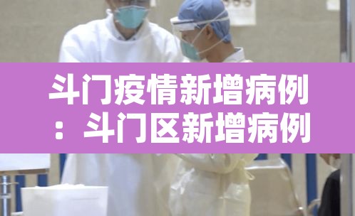斗门疫情新增病例:斗门区新增病例 斗门疫情新增病例:斗门区新增病例