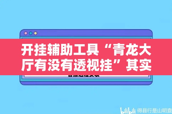 开挂辅助工具“青龙大厅有没有透视挂”其实确实有挂