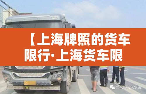 【上海牌照的货车限行·上海货车限行规定】