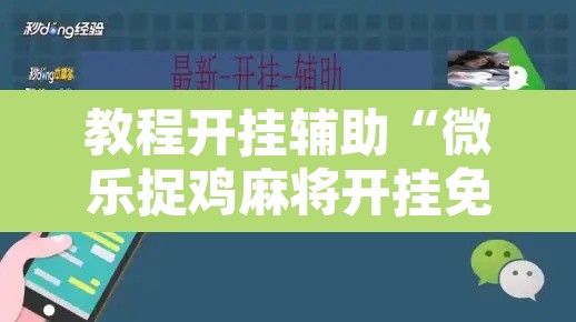 教程开挂辅助“微乐捉鸡麻将开挂免费下载	”开挂辅助脚本+详细开挂安装教程