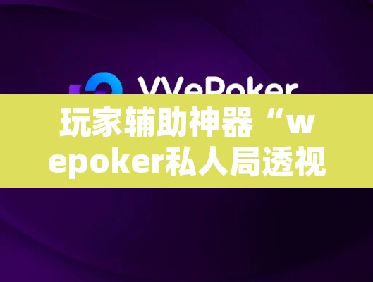 玩家辅助神器“wepoker私人局透视挂辅助软件	”其实确实有挂
